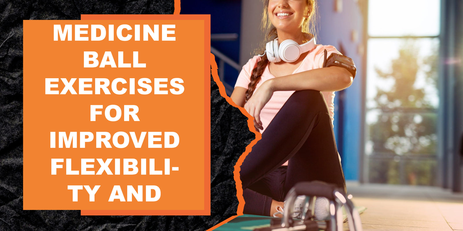 Medicine Ball Exercises for Improved Flexibility and Mobility