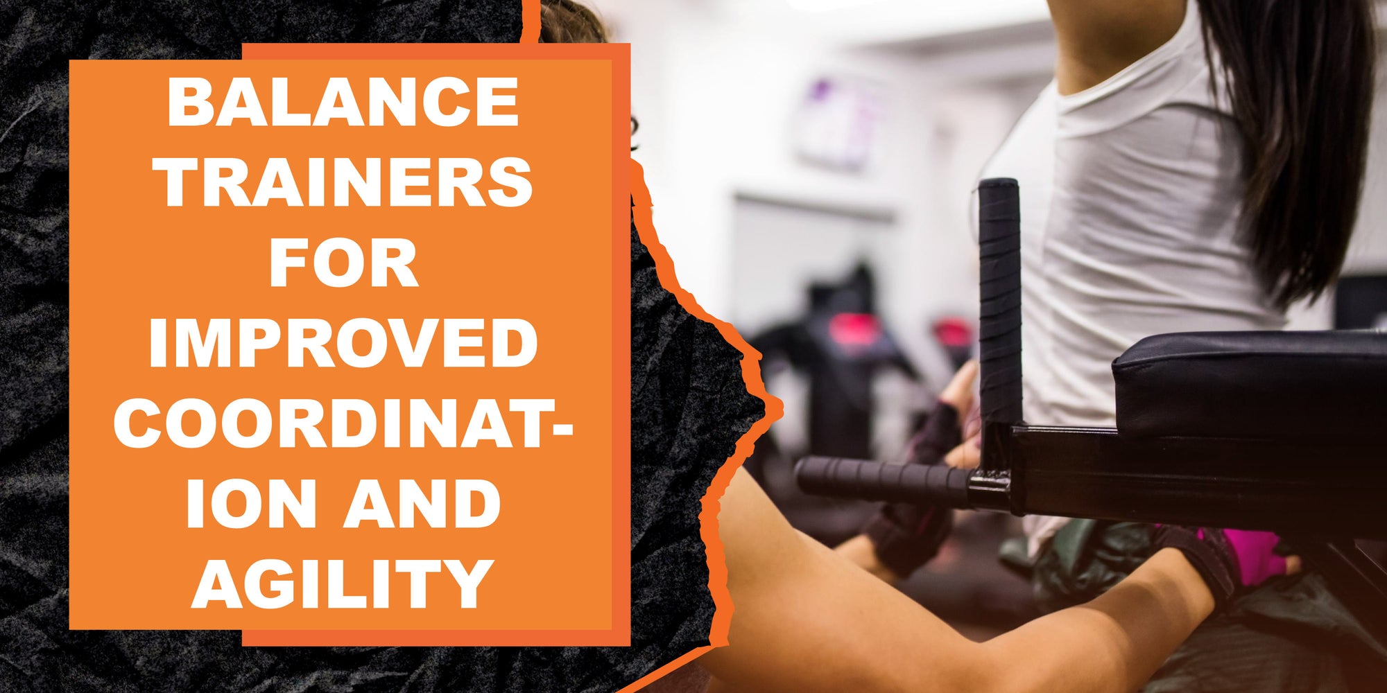 Balance Trainers for Improved Coordination and Agility