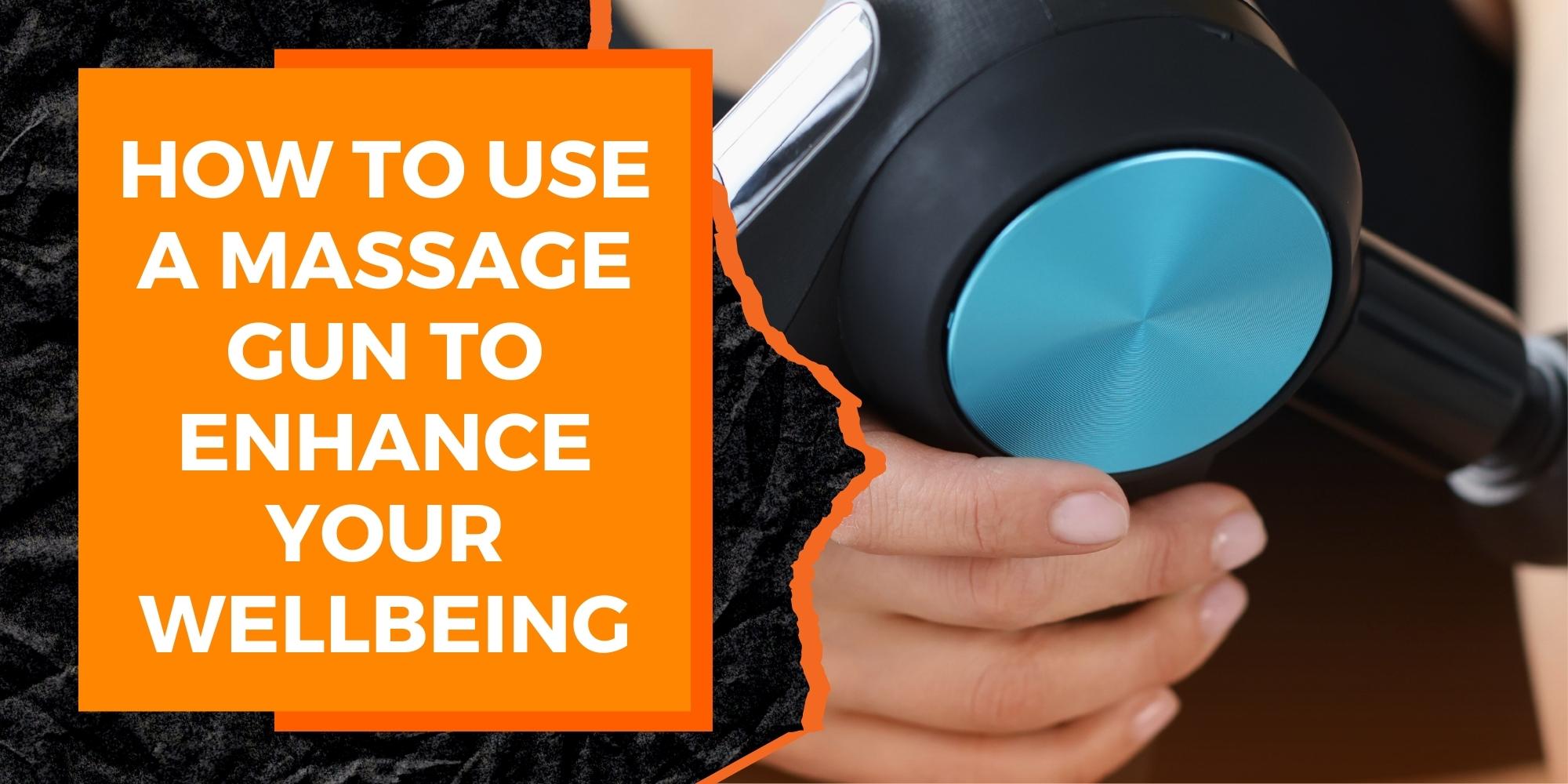 How to Use a Massage Gun to Enhance Your Wellbeing