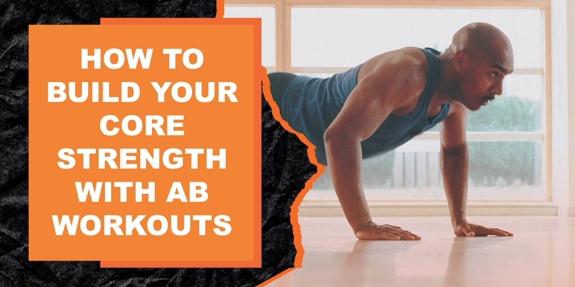 How to Build Your Core Strength with Ab Workouts