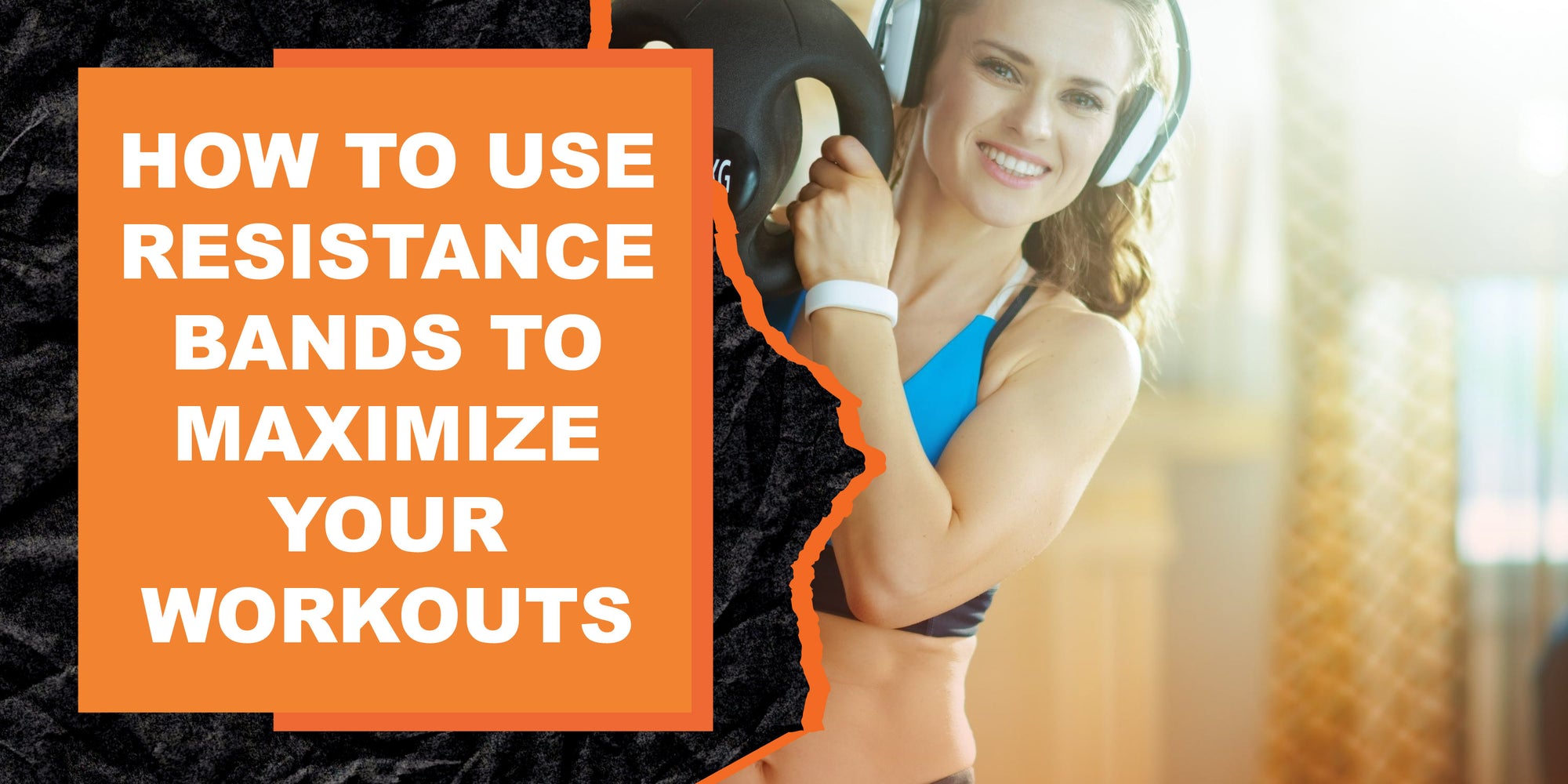 How to Use Resistance Bands to Maximize Your Workouts