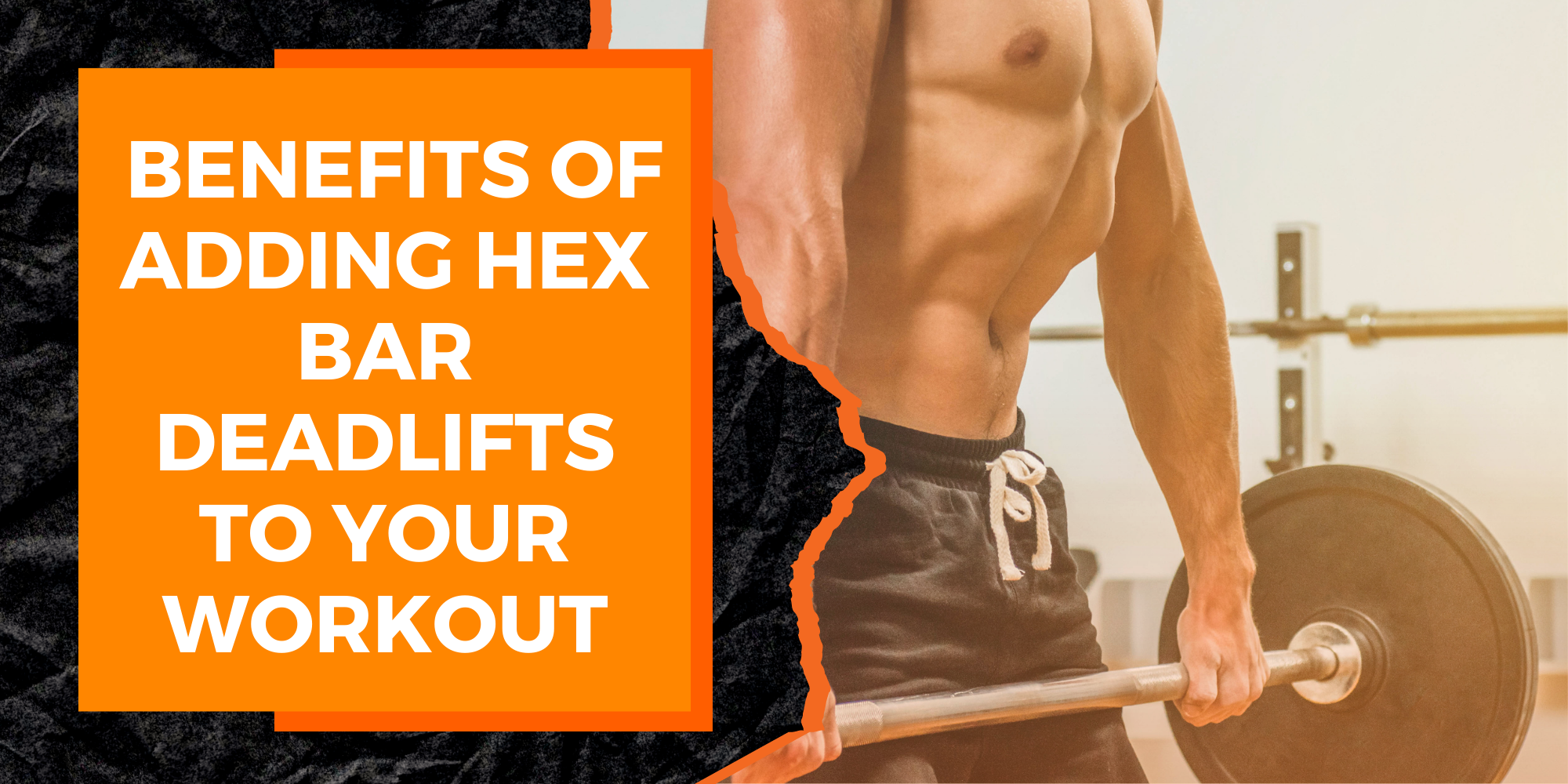 The Benefits of Adding Hex Bar Deadlifts to Your Workout Routine
