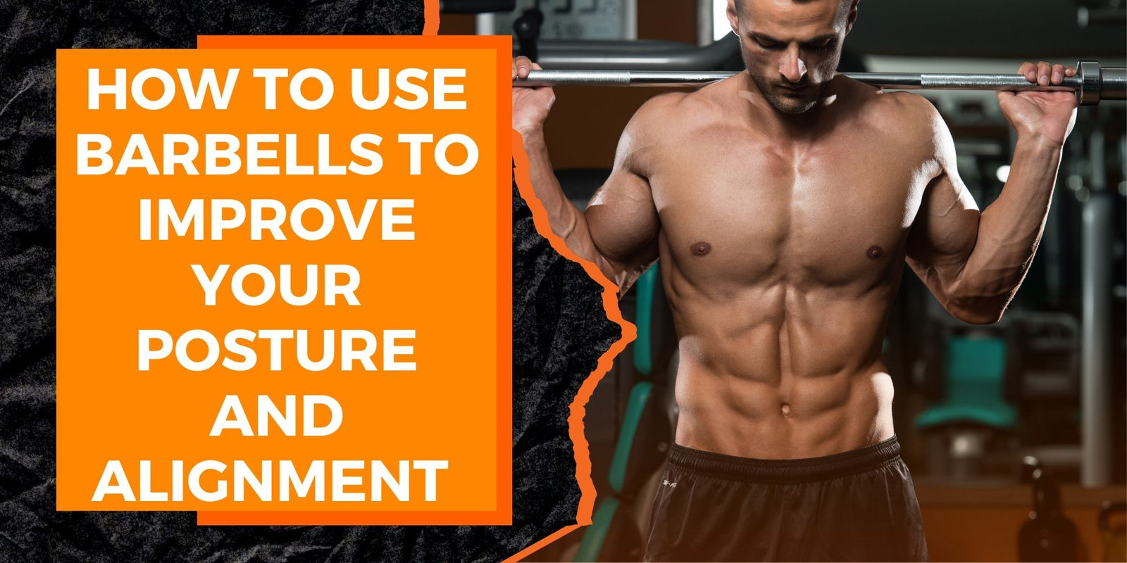 How to Use Barbells to Improve Your Posture and Alignment