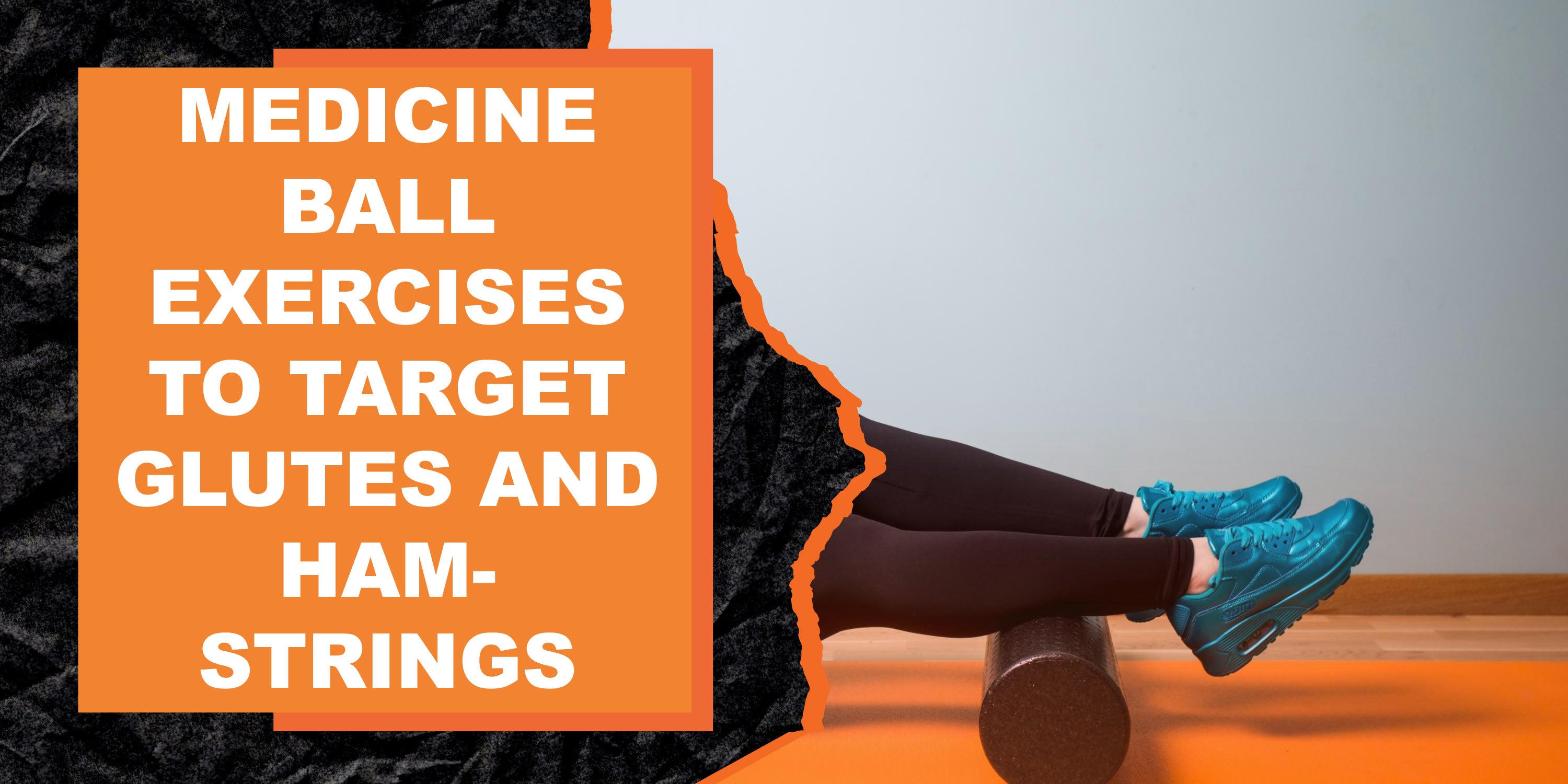 Medicine Ball Exercises to Target Glutes and Hamstrings | MAGMA Fitness