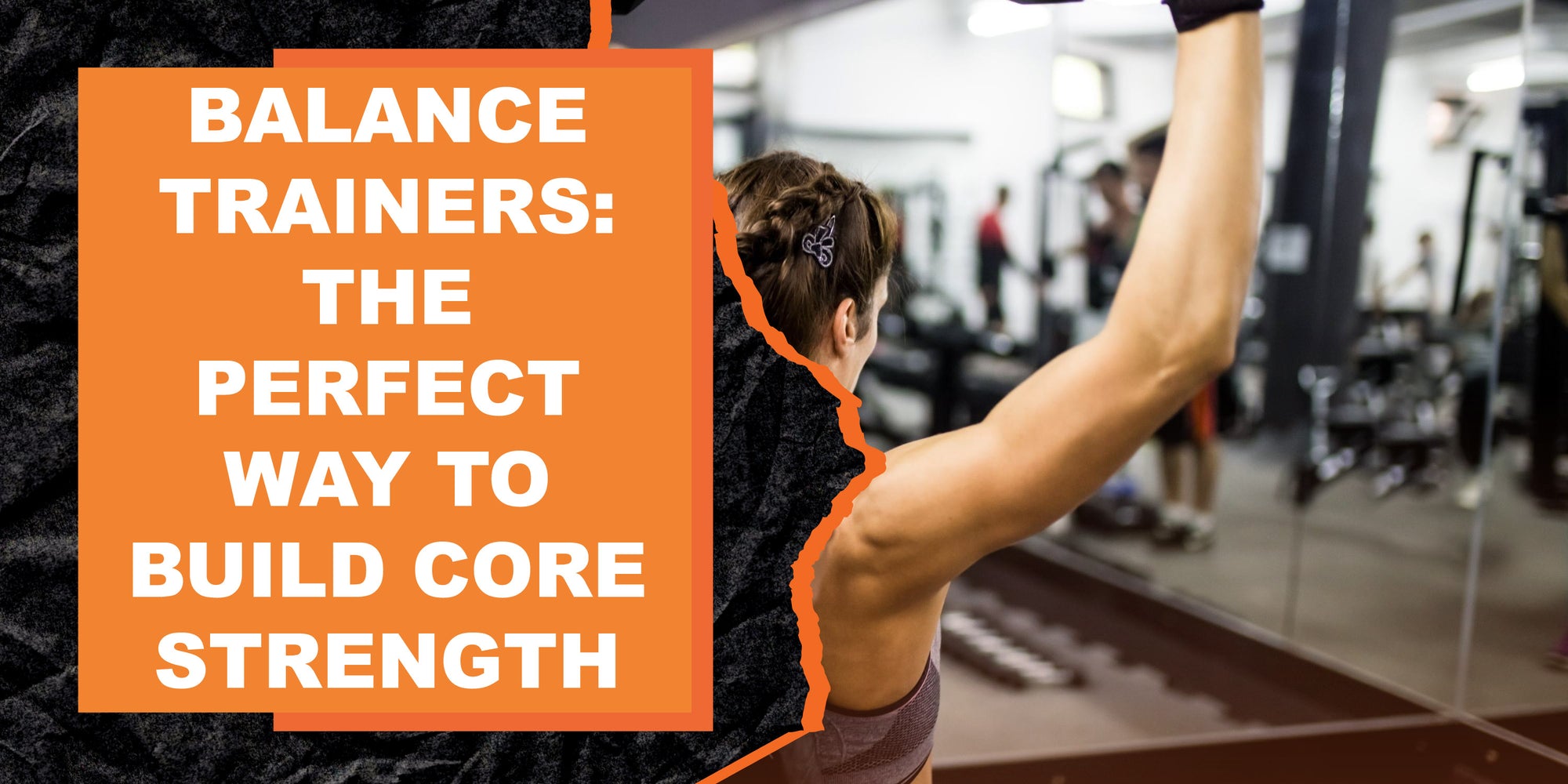 Balance Trainers: The Perfect Way To Build Core Strength
