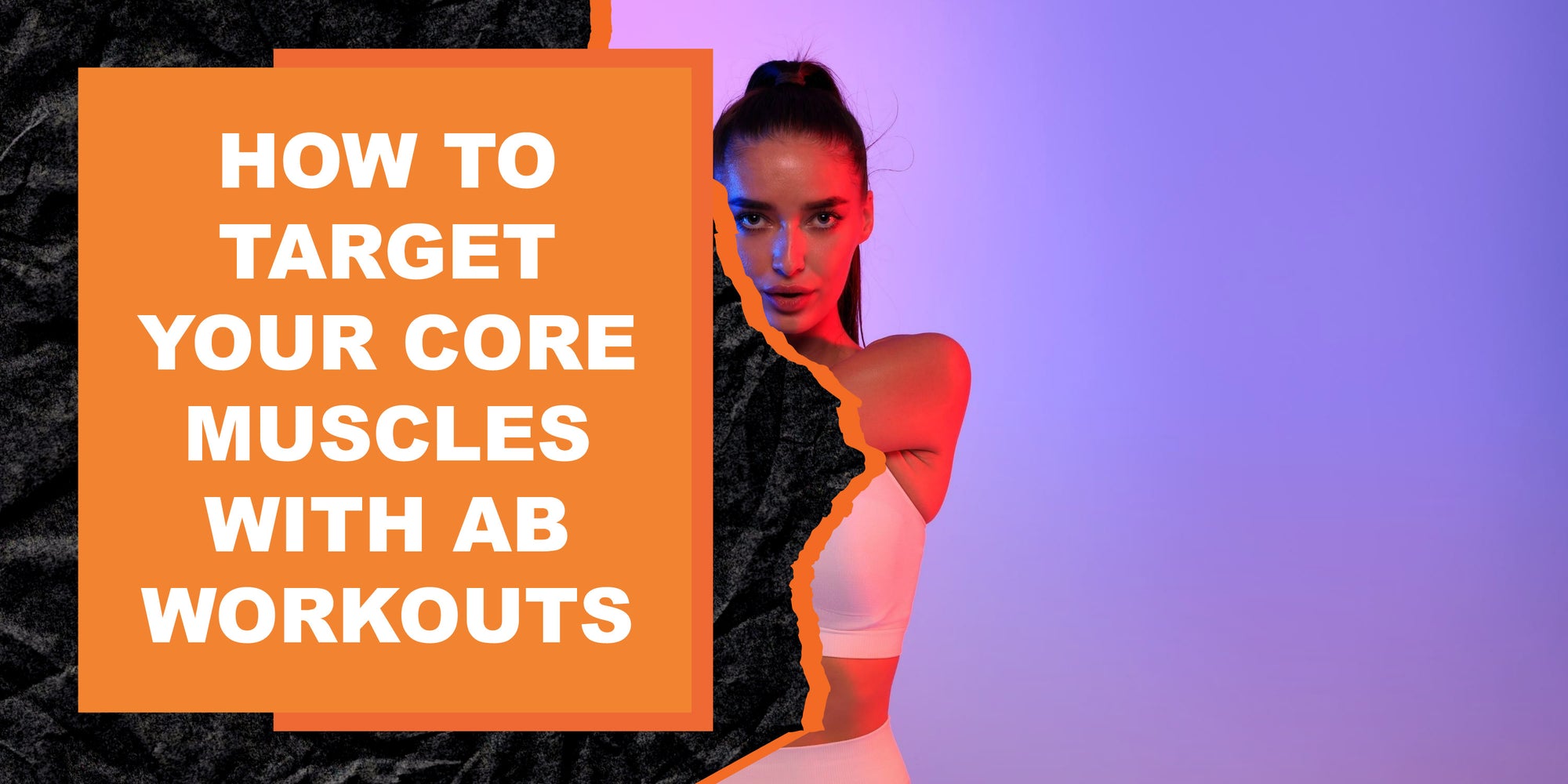 How to Target Your Core Muscles with Ab Workouts