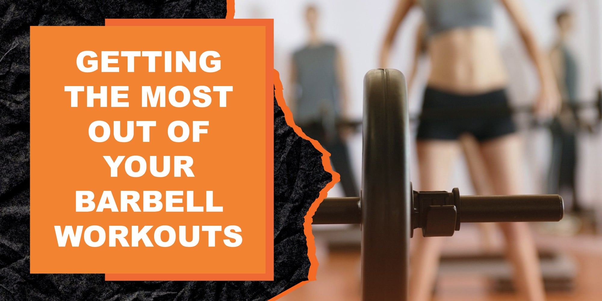 Getting the Most Out of Your Barbell Workouts