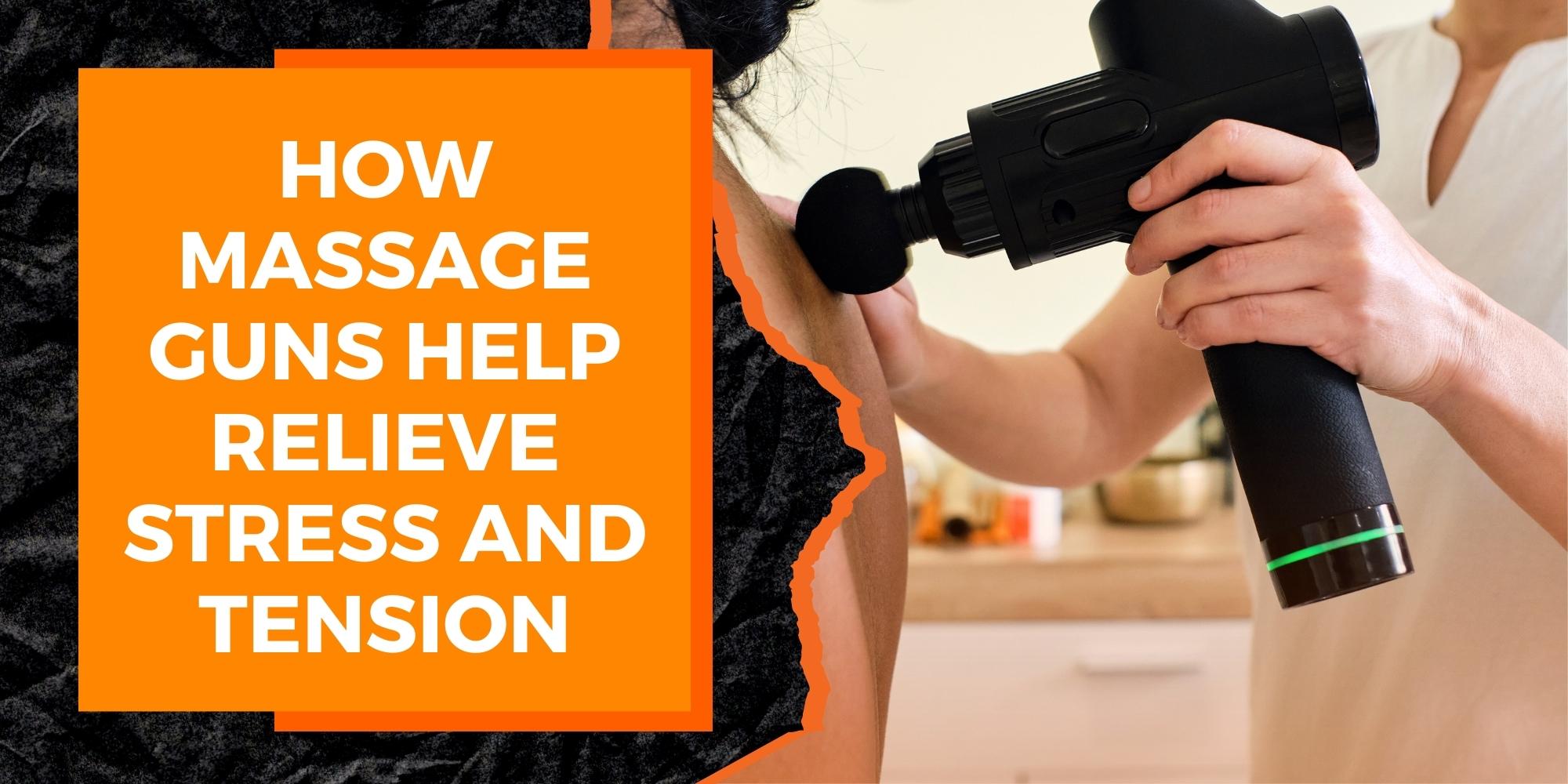 How Massage Guns Help Relieve Stress and Tension