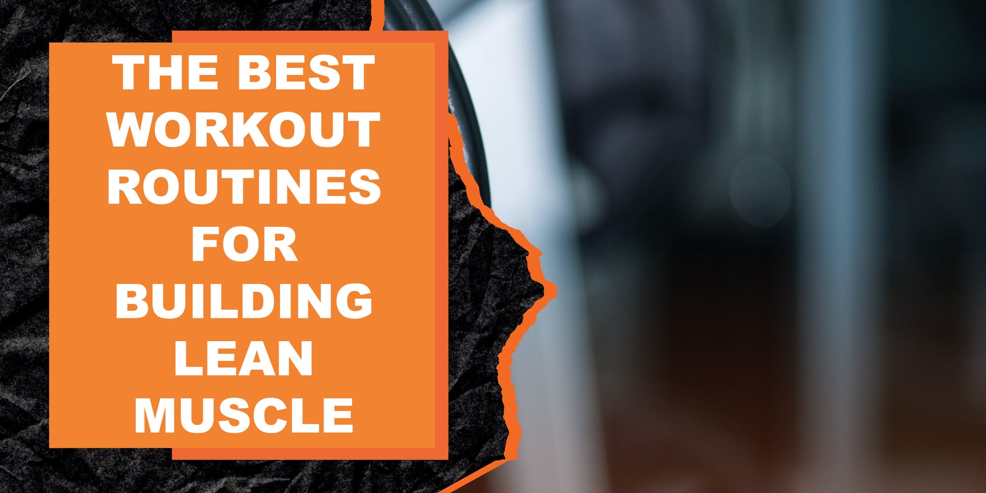 The Best Workout Routines for Building Lean Muscle