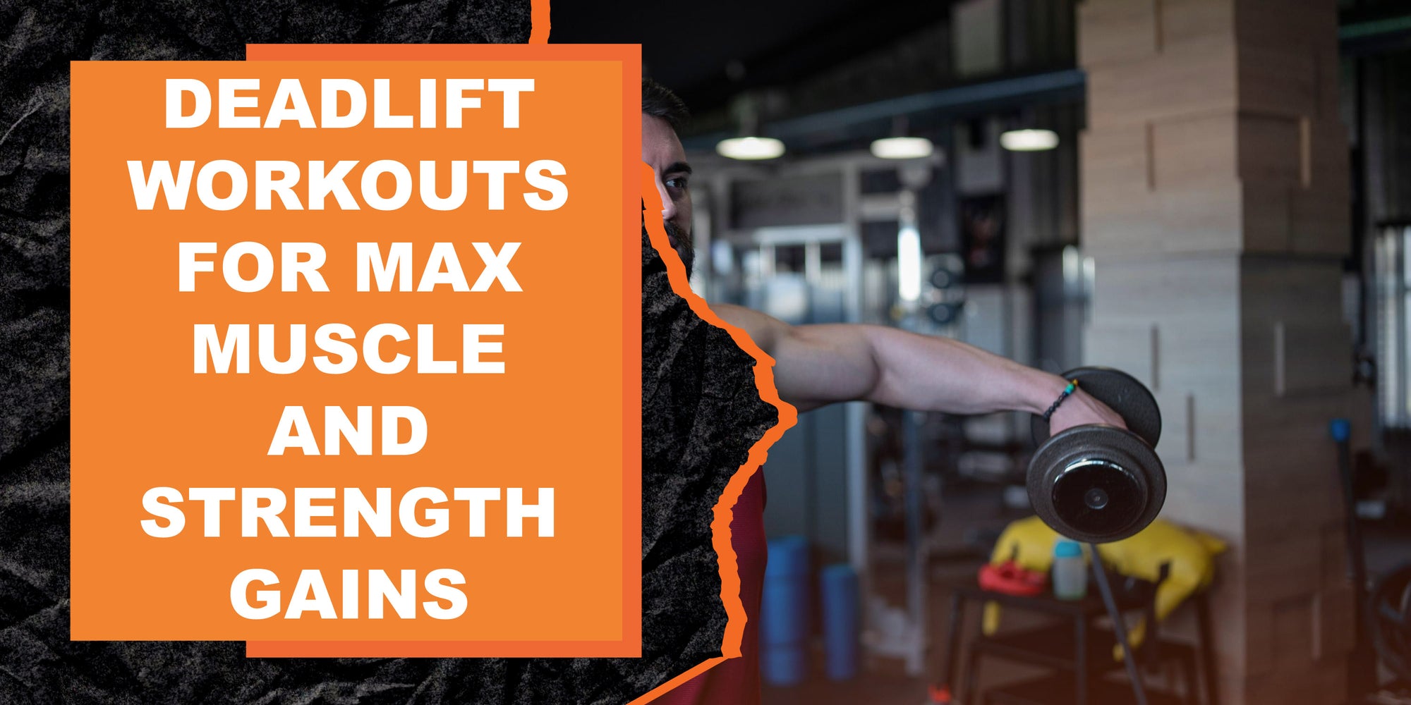 Deadlift Workouts for Max Muscle and Strength Gains
